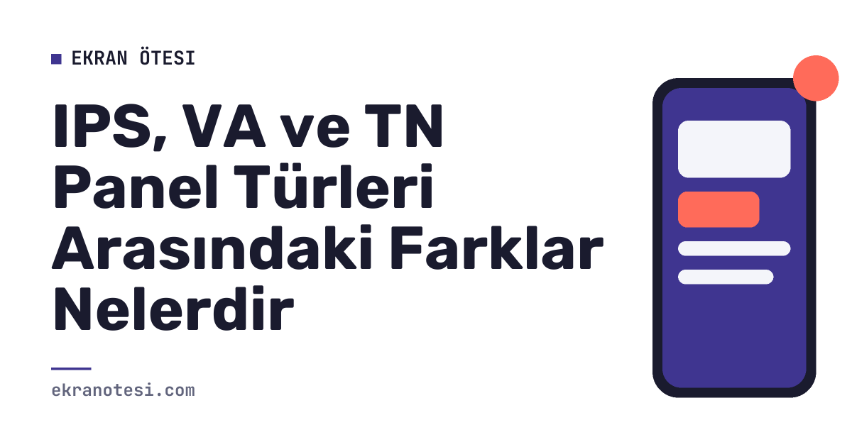 IPS, VA ve TN Panel Türleri Arasındaki Farklar Nelerdir